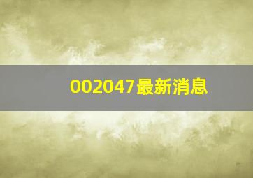 002047最新消息