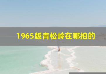 1965版青松岭在哪拍的