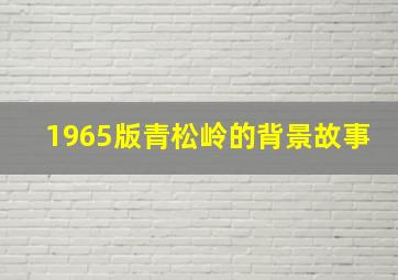 1965版青松岭的背景故事