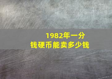 1982年一分钱硬币能卖多少钱