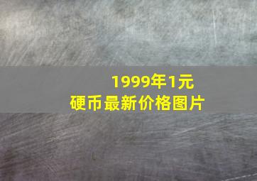 1999年1元硬币最新价格图片