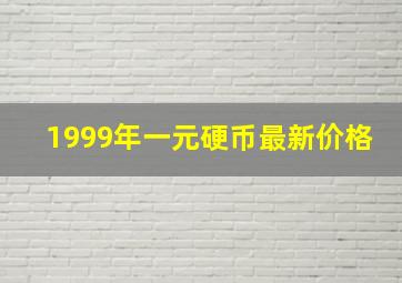 1999年一元硬币最新价格