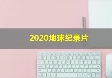 2020地球纪录片