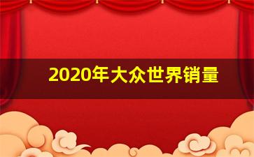 2020年大众世界销量