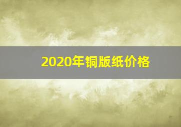 2020年铜版纸价格