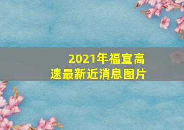 2021年福宜高速最新近消息图片