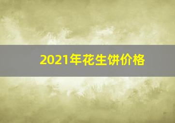 2021年花生饼价格