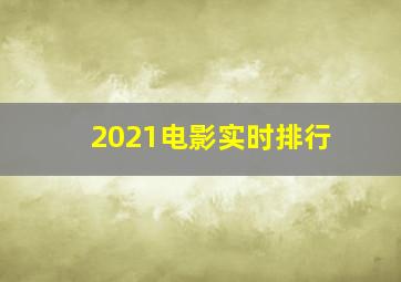 2021电影实时排行