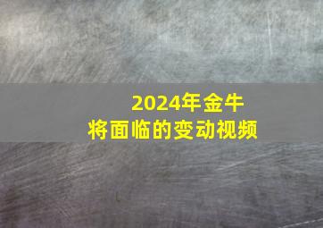 2024年金牛将面临的变动视频