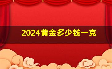 2024黄金多少钱一克