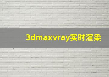 3dmaxvray实时渲染