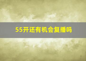 55开还有机会复播吗