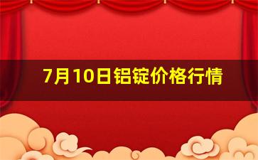 7月10日铝锭价格行情