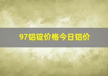 97铝锭价格今日铝价