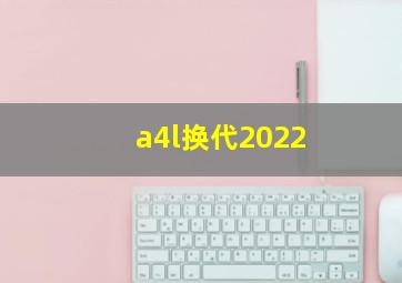 a4l换代2022