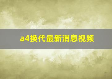 a4换代最新消息视频