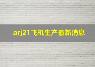 arj21飞机生产最新消息