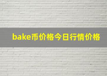 bake币价格今日行情价格