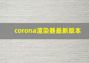 corona渲染器最新版本