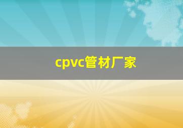 cpvc管材厂家