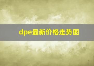 dpe最新价格走势图