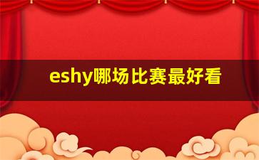 eshy哪场比赛最好看