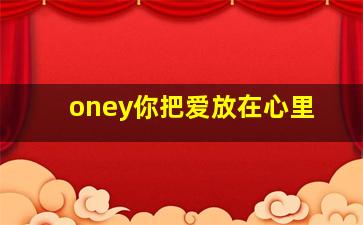 oney你把爱放在心里