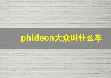 phldeon大众叫什么车