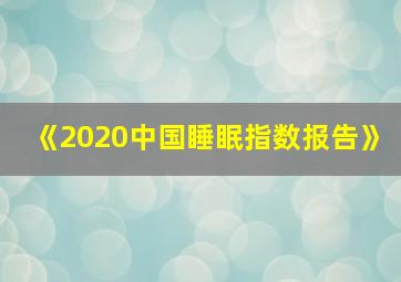 《2020中国睡眠指数报告》