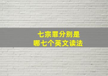 七宗罪分别是哪七个英文读法