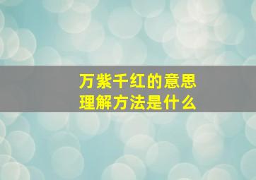 万紫千红的意思理解方法是什么