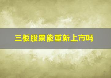 三板股票能重新上市吗