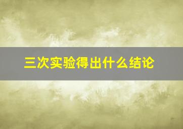 三次实验得出什么结论