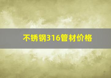 不锈钢316管材价格