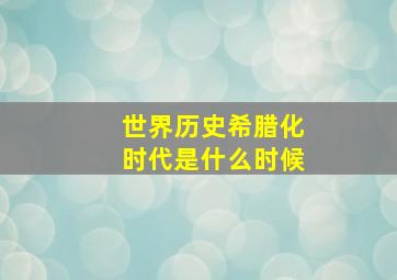 世界历史希腊化时代是什么时候