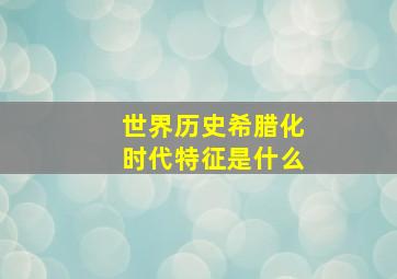 世界历史希腊化时代特征是什么