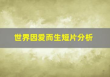 世界因爱而生短片分析