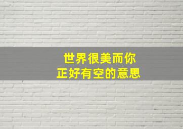 世界很美而你正好有空的意思