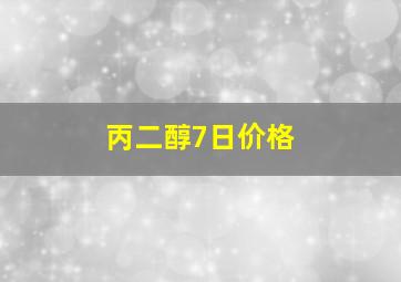 丙二醇7日价格