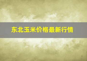 东北玉米价格最新行情