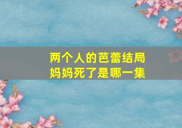 两个人的芭蕾结局妈妈死了是哪一集