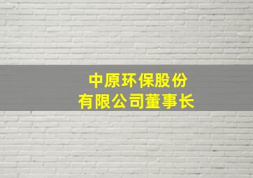 中原环保股份有限公司董事长