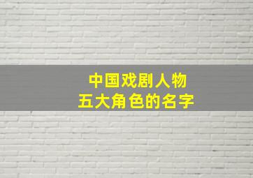 中国戏剧人物五大角色的名字