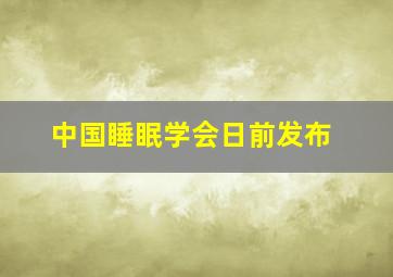 中国睡眠学会日前发布