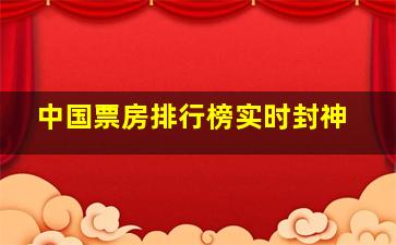 中国票房排行榜实时封神