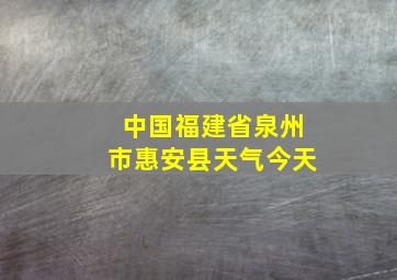 中国福建省泉州市惠安县天气今天