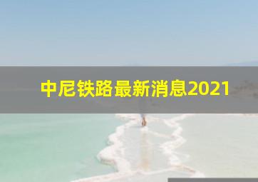 中尼铁路最新消息2021