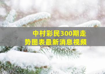 中村彩民300期走势图表最新消息视频