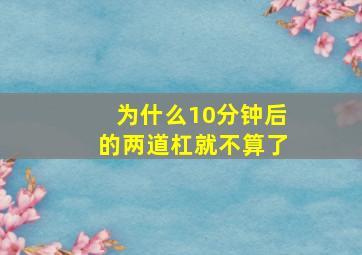 为什么10分钟后的两道杠就不算了