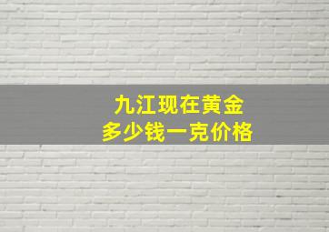 九江现在黄金多少钱一克价格